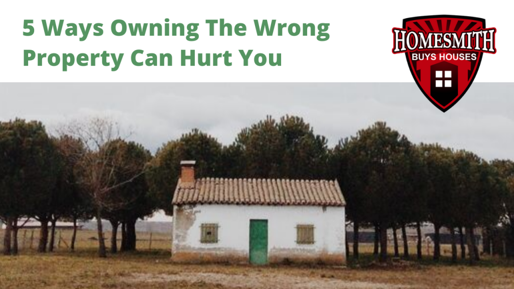 5 Ways Owning The Wrong Property Can Hurt You | Homesmith Buys Houses | We Buy Houses Columbus OH | Sell My House Fast Columbus OH | Cash Home Buyers | 1-855-HOMESMITH